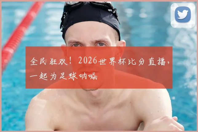 全民狂欢！2026世界杯比分直播，一起为足球呐喊