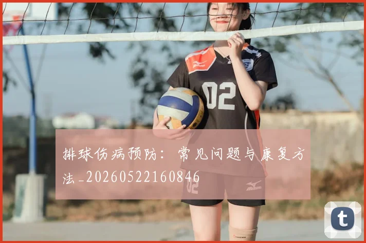 排球伤病预防:常见问题与康复方法_20260522160846