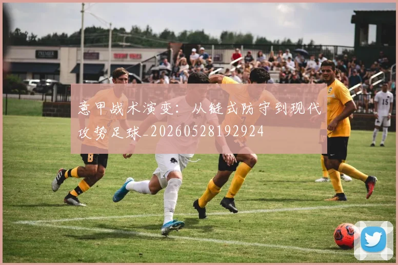 意甲战术演变:从链式防守到现代攻势足球_20260528192924