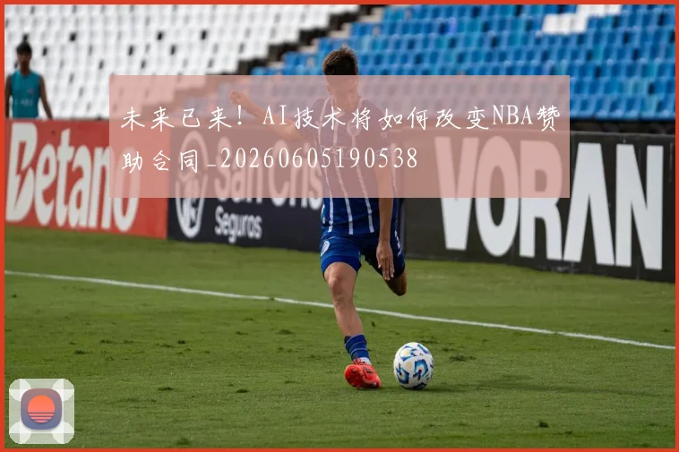 未来已来！AI技术将如何改变NBA赞助合同_20260605190538