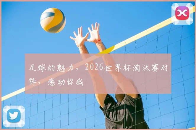 足球的魅力,2026世界杯淘汰赛对阵,感动你我